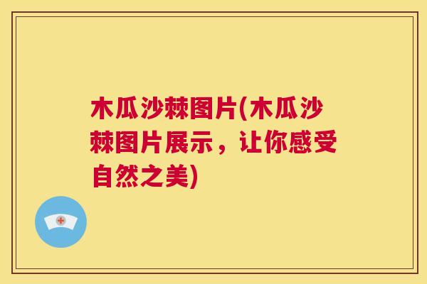木瓜沙棘图片(木瓜沙棘图片展示，让你感受自然之美)
