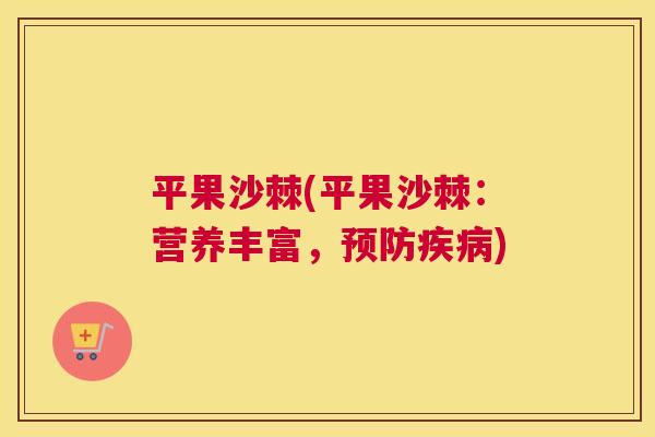 平果沙棘(平果沙棘：营养丰富，预防疾病)