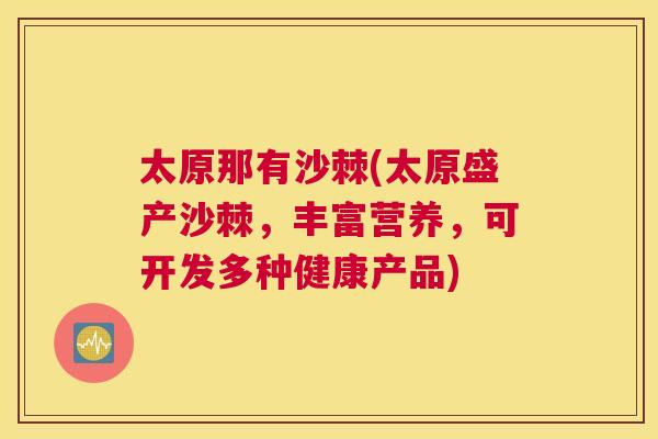 太原那有沙棘(太原盛产沙棘,丰富营养,可开发多种健康产品)