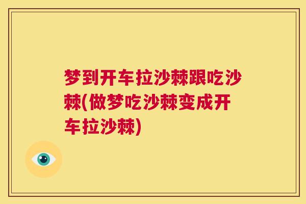 梦到开车拉沙棘跟吃沙棘(做梦吃沙棘变成开车拉沙棘)