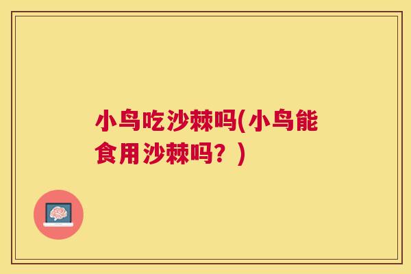 小鸟吃沙棘吗(小鸟能食用沙棘吗?)