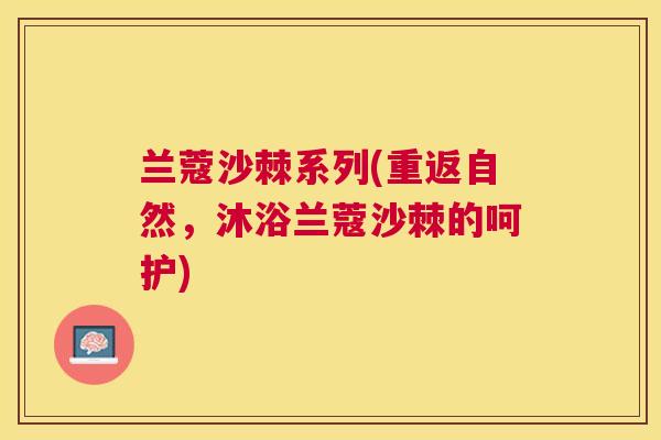 兰蔻沙棘系列(重返自然,沐浴兰蔻沙棘的呵护)