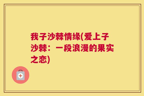 我子沙棘情缘(爱上子沙棘：一段浪漫的果实之恋)