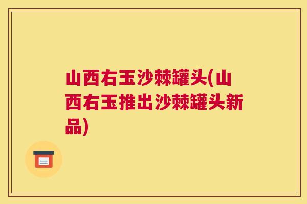 山西右玉沙棘罐头(山西右玉推出沙棘罐头新品)