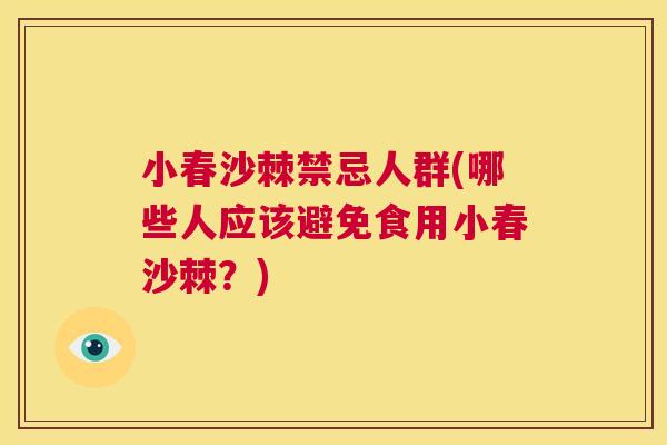 小春沙棘禁忌人群(哪些人应该避免食用小春沙棘?) 小春沙棘禁忌人群(哪些人应该避免食用小春沙棘?)