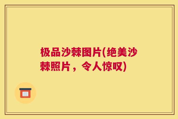 极品沙棘图片(绝美沙棘照片,令人惊叹)