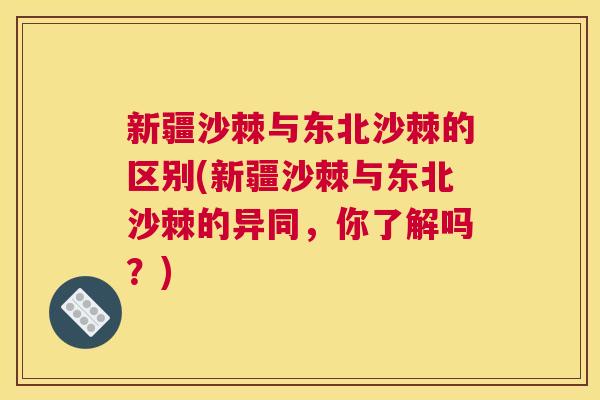新疆沙棘与东北沙棘的区别(新疆沙棘与东北沙棘的异同，你了解吗？)