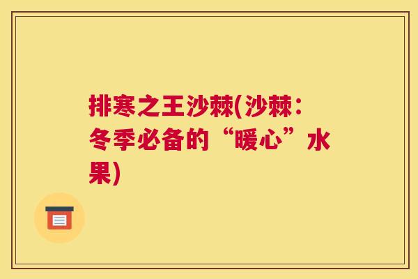 排寒之王沙棘(沙棘：冬季必备的“暖心”水果)