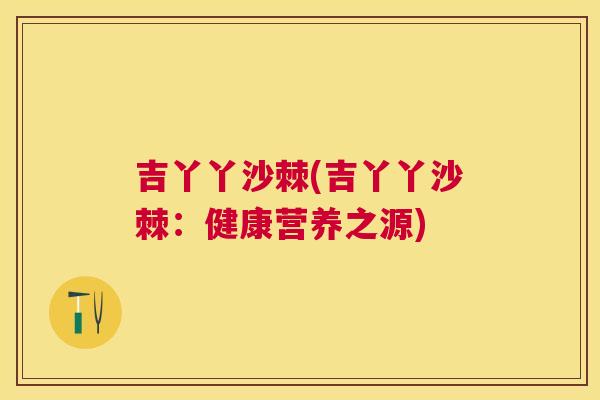 吉丫丫沙棘(吉丫丫沙棘：健康营养之源)