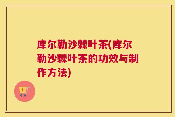 库尔勒沙棘叶茶(库尔勒沙棘叶茶的功效与制作方法)