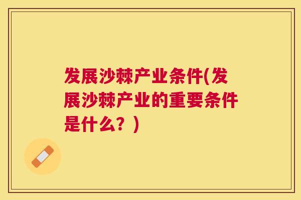 发展沙棘产业条件(发展沙棘产业的重要条件是什么?)