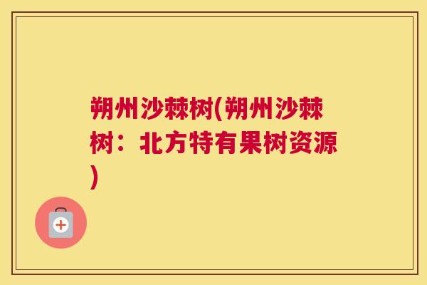 朔州沙棘树(朔州沙棘树:北方特有果树资源) 朔州沙棘树(朔州沙棘树:北方特有果树资源)