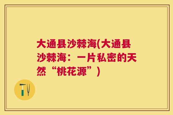 大通县沙棘海(大通县沙棘海：一片私密的天然“桃花源”)