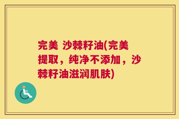 完美 沙棘籽油(完美提取，纯净不添加，沙棘籽油滋润肌肤)