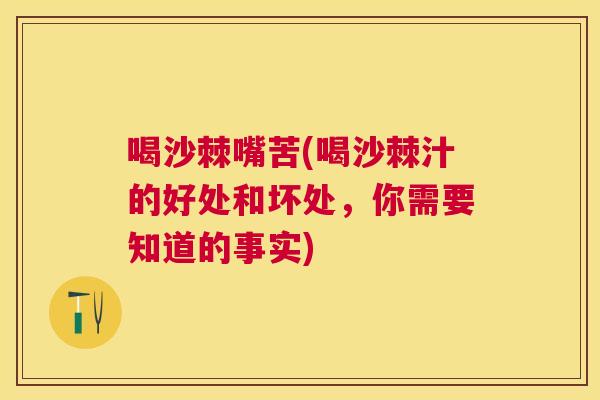 喝沙棘嘴苦(喝沙棘汁的好处和坏处，你需要知道的事实)