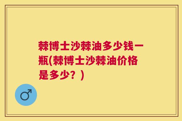 棘博士沙棘油多少钱一瓶(棘博士沙棘油价格是多少?)