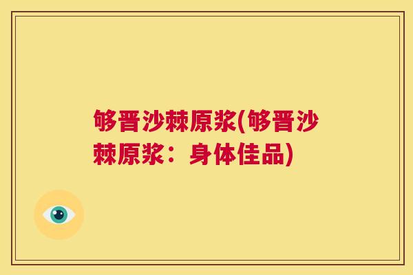 够晋沙棘原浆(够晋沙棘原浆：身体佳品)