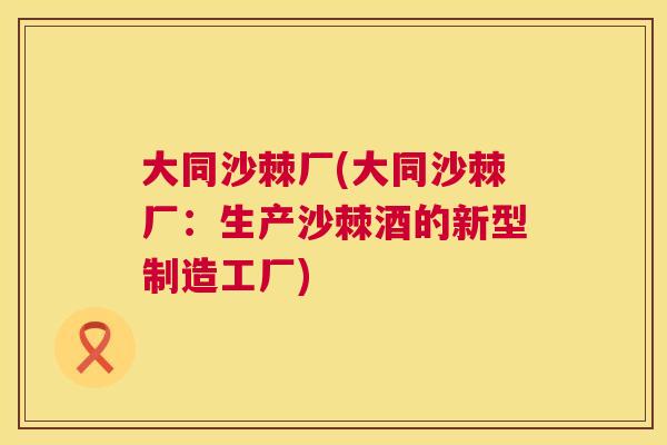 大同沙棘厂(大同沙棘厂:生产沙棘酒的新型制造工厂)