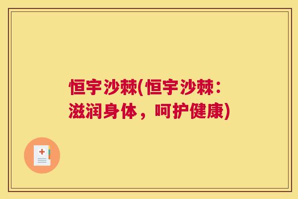 恒宇沙棘(恒宇沙棘：滋润身体，呵护健康)