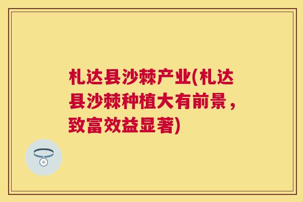 札达县沙棘产业(札达县沙棘种植大有前景，致富效益显著)