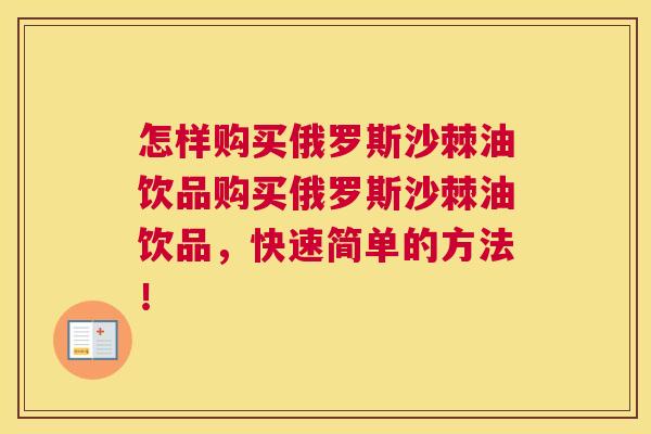 怎样购买俄罗斯沙棘油饮品购买俄罗斯沙棘油饮品,快速简单的方法! 怎样购买俄罗斯沙棘油饮品购买俄罗斯沙棘油饮品,快速简单的方法!