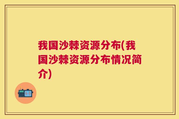 我国沙棘资源分布(我国沙棘资源分布情况简介)