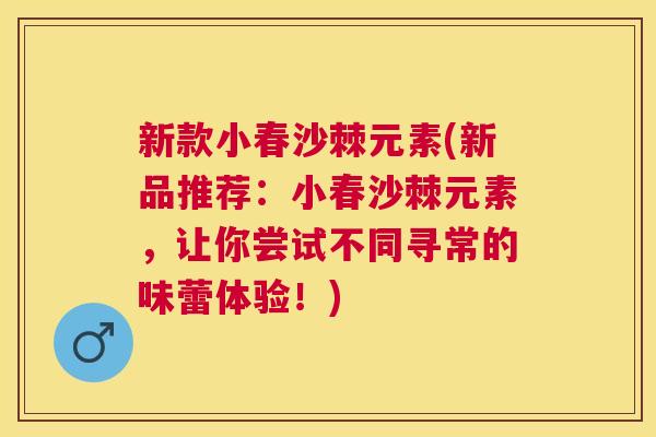 新款小春沙棘元素(新品推荐：小春沙棘元素，让你尝试不同寻常的味蕾体验！)