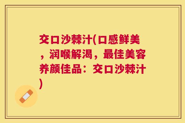 交口沙棘汁(口感鲜美，润喉解渴，最佳美容养颜佳品：交口沙棘汁)
