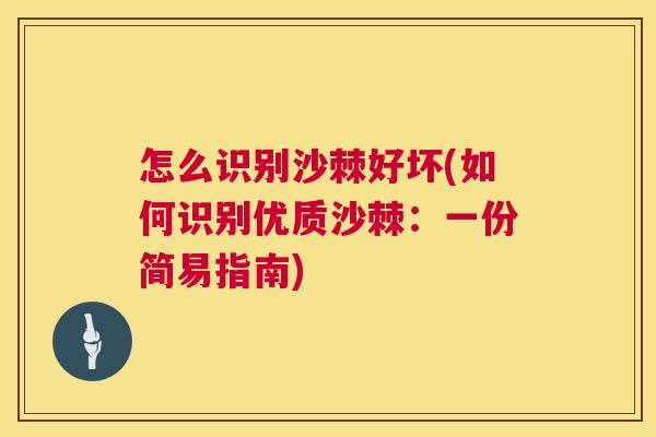 怎么识别沙棘好坏(如何识别优质沙棘:一份简易指南)