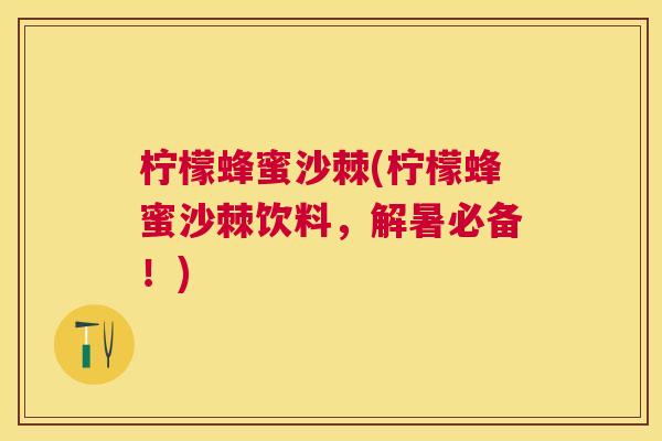 柠檬蜂蜜沙棘(柠檬蜂蜜沙棘饮料,解暑必备!)