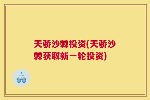 天骄沙棘投资(天骄沙棘获取新一轮投资)
