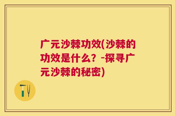 广元沙棘功效(沙棘的功效是什么？-探寻广元沙棘的秘密)