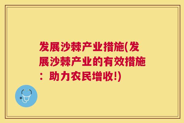 发展沙棘产业措施(发展沙棘产业的有效措施：助力农民增收!)