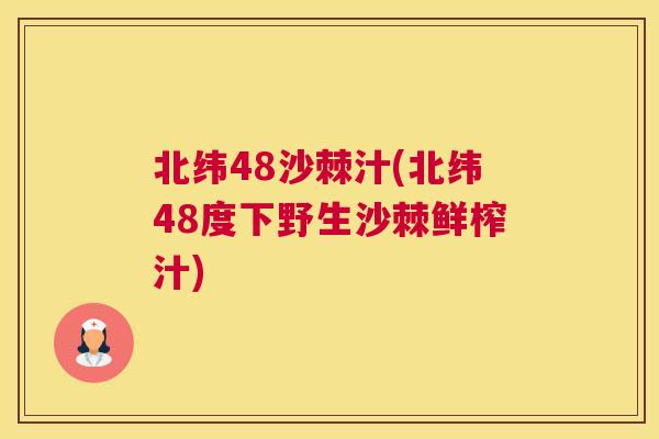 北纬48沙棘汁(北纬48度下野生沙棘鲜榨汁) 北纬48沙棘汁(北纬48度下野生沙棘鲜榨汁)