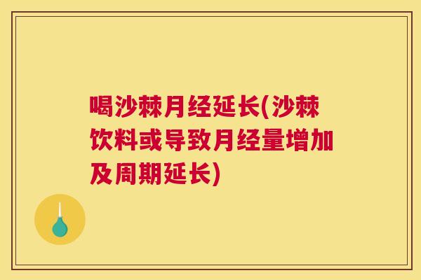 喝沙棘延长(沙棘饮料或导致量增加及周期延长) 喝沙棘延长(沙棘饮料或导致量增加及周期延长)