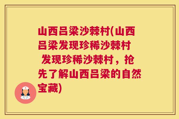 山西吕梁沙棘村(山西吕梁发现珍稀沙棘村  发现珍稀沙棘村，抢先了解山西吕梁的自然宝藏)