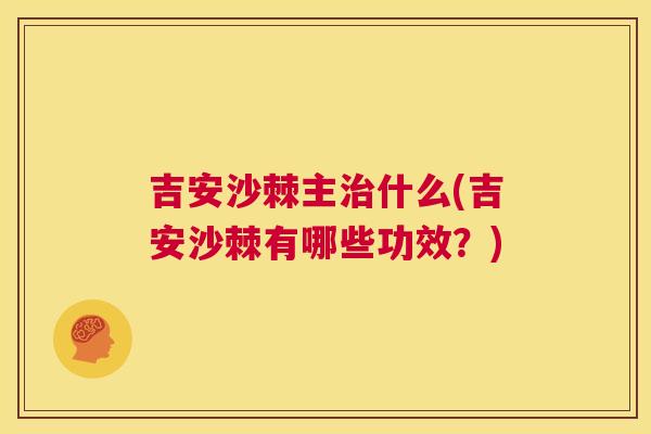 吉安沙棘主什么(吉安沙棘有哪些功效？)