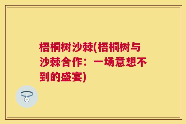 梧桐树沙棘(梧桐树与沙棘合作:一场意想不到的盛宴) 梧桐树沙棘(梧桐树与沙棘合作:一场意想不到的盛宴)
