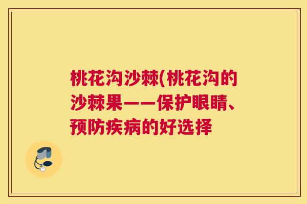 桃花沟沙棘(桃花沟的沙棘果——保护眼睛、预防疾病的好选择