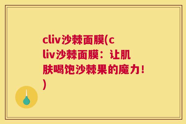 cliv沙棘面膜(cliv沙棘面膜：让肌肤喝饱沙棘果的魔力！)