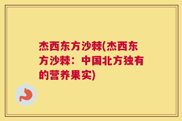 杰西东方沙棘(杰西东方沙棘：中国北方独有的营养果实)