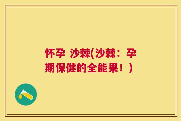 怀孕 沙棘(沙棘：孕期保健的全能果！)