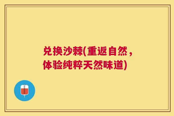 兑换沙棘(重返自然，体验纯粹天然味道)
