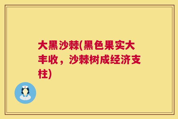 大黑沙棘(黑色果实大丰收,沙棘树成经济支柱)