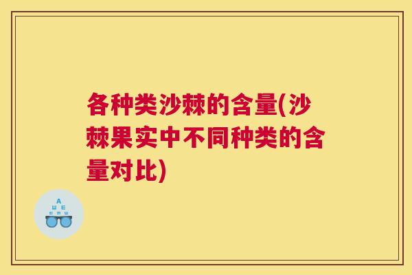各种类沙棘的含量(沙棘果实中不同种类的含量对比) 各种类沙棘的含量(沙棘果实中不同种类的含量对比)