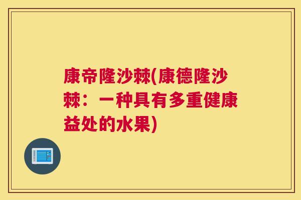 康帝隆沙棘(康德隆沙棘：一种具有多重健康益处的水果)