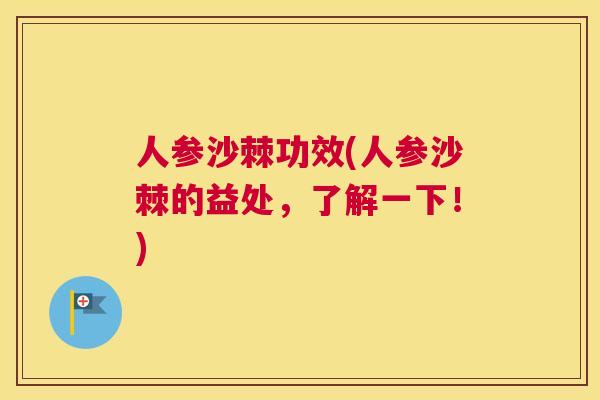 人参沙棘功效(人参沙棘的益处,了解一下!)