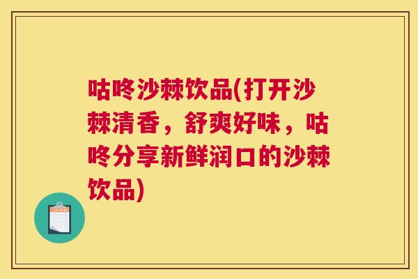 咕咚沙棘饮品(打开沙棘清香,舒爽好味,咕咚分享新鲜润口的沙棘饮品)