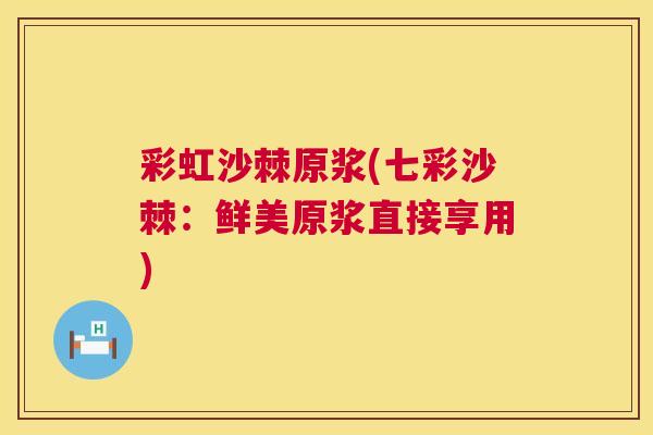彩虹沙棘原浆(七彩沙棘：鲜美原浆直接享用)
