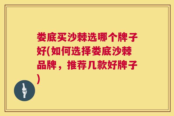 娄底买沙棘选哪个牌子好(如何选择娄底沙棘品牌，推荐几款好牌子)